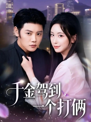 千金驾到，一个打俩（70集）精彩短剧追不停