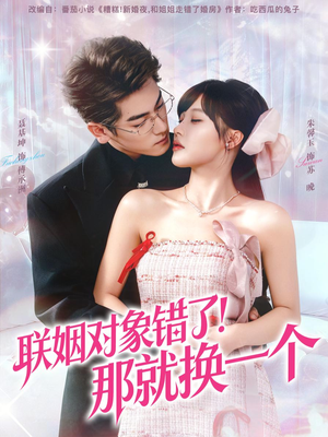 联姻对象错了！那就换一个（93集）热门短剧追到爽
