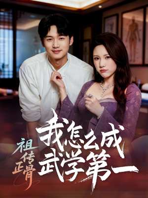 祖传正骨我怎么成武学第一（58集）热门短剧免费看