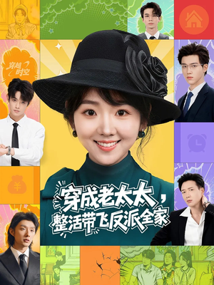 穿成老太太整活带飞反派全家（60集）好看又上头短剧
