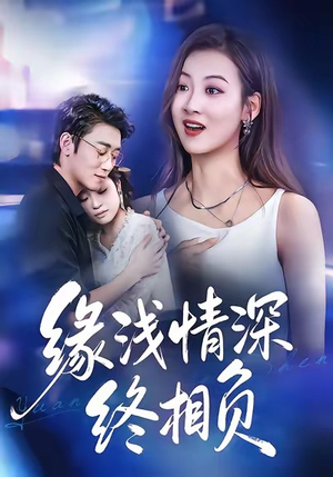 缘浅情深终相负（80集）短剧爆款推荐