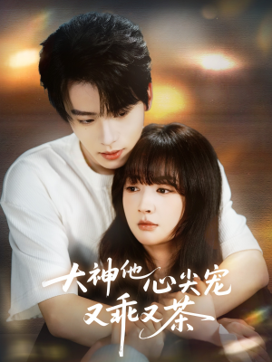 大神他心尖宠又乖又茶（64集）大结局