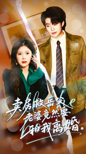 卖房救岳父，老婆竟然要和我离婚（66集）一起追短剧吧