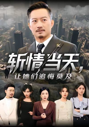 斩情当天，让她们追悔莫及（70集）最热短剧抢先看