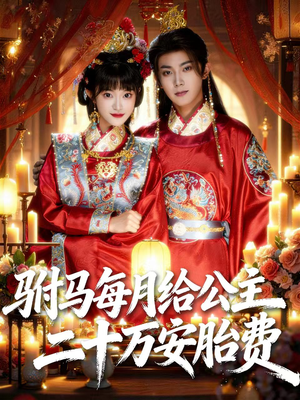 驸马每月给公主二十万安胎费（80集）热播短剧追不停