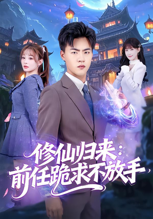 修仙归来：前任跪求不放手（82集）精彩的网络短剧