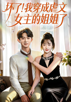 坏了！我穿成虐文女主的姐姐了（84集）短剧热门推荐
