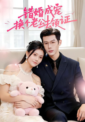 错婚成宠：换个老公去领证（58集）短剧完整版免费