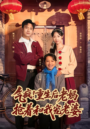 气疯！重生后老妈抢着和我宠老婆（77集）精彩短剧来了