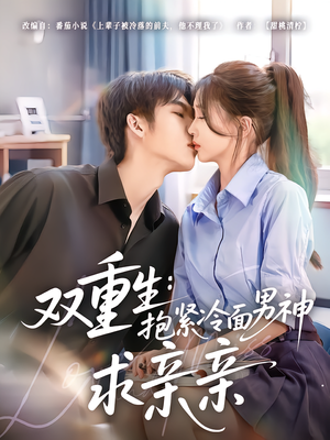 双重生：抱紧冷面男神求亲亲（60集）热门短剧免费看
