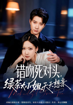 错吻死对头，绿茶大小姐天天想亲（60集）每天分享短剧