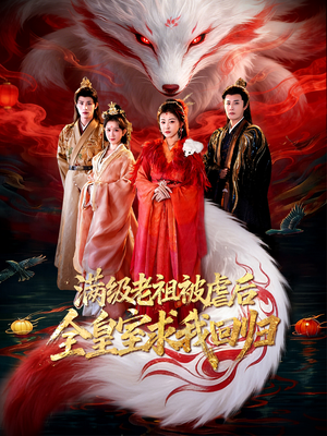 满级老祖被虐后全皇室求我回归（56集）看过的人都说好
