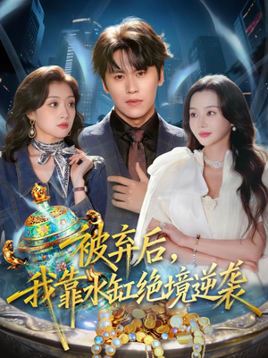 被弃后，我靠水缸绝境逆袭（78集）短剧推荐分享