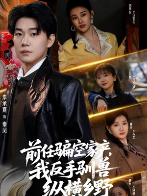 前任骗空家产，我反手驯兽纵横乡野（80集）短剧推荐上热门