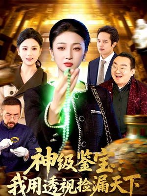 神级鉴宝：我用透视捡漏天下（77集）火爆短剧来袭