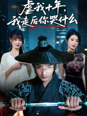 虐我十年，我走后你哭什么（50集）好看短剧分享