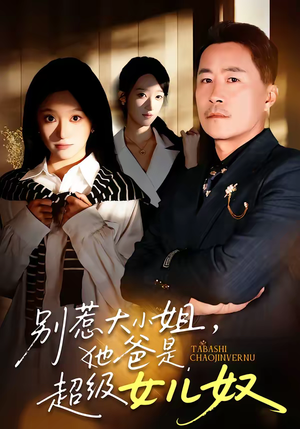 别惹大小姐，她爸是超级女儿奴（58集）最新火爆短剧