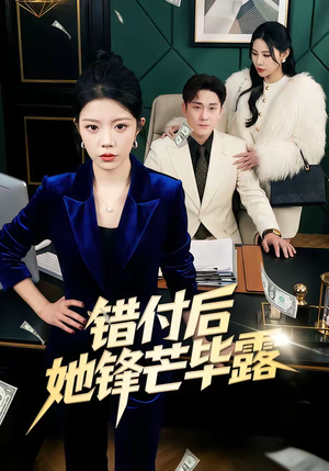错付后她锋芒毕露（55集）短剧精彩绝伦
