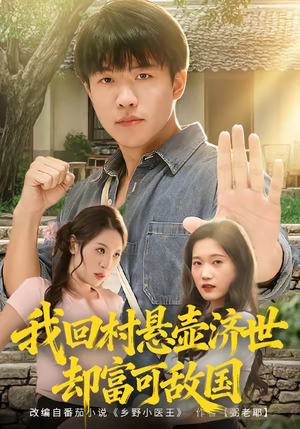 我回村悬壶济世却富可敌国（80集）热门短剧来袭
