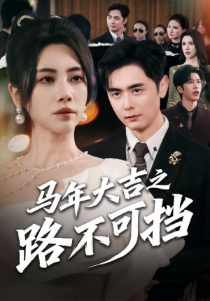 马年大吉之路不可挡（55集）爆火短剧追不停