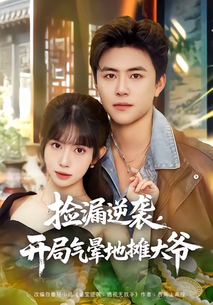 捡漏逆袭，开局气晕地摊大爷（80集）直接追到结尾