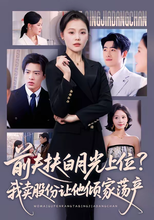 前夫扶白月光上位？我卖股份让他倾家荡产（50集）最新火爆短剧