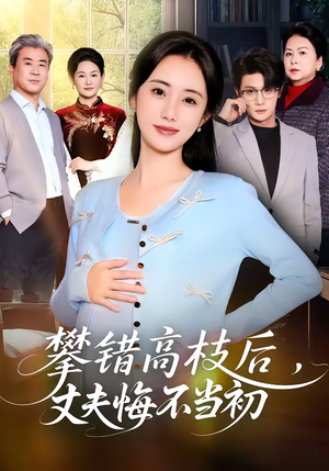 攀错高枝后，丈夫悔不当初（60集）红果短剧免费看