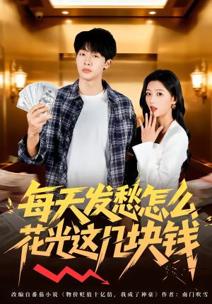 每天发愁怎么花光这几块钱（63集）一个短剧看全集