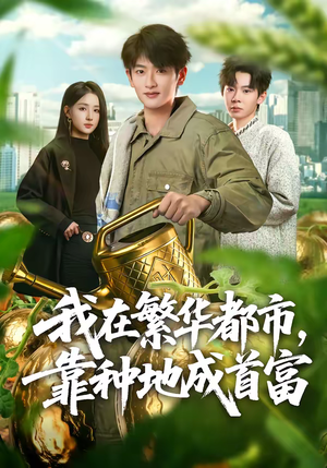 我在繁华都市，靠种地成首富（70集）每天分享短剧