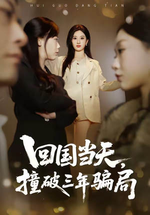 回国当天，撞破三年骗局（38集）推荐热门短剧