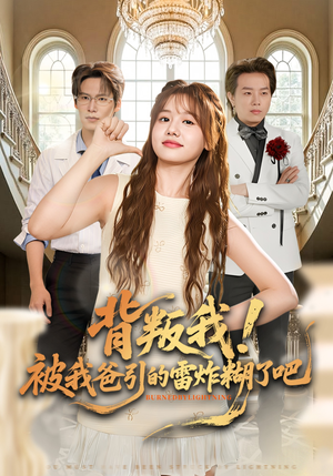 背叛我！被我爸引的雷炸糊了吧（73集）热播短剧全集看