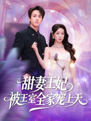 甜妻王妃被王室全家宠上天(63集) 甜妻王妃被王室全家宠上天(63集)超甜短剧分享