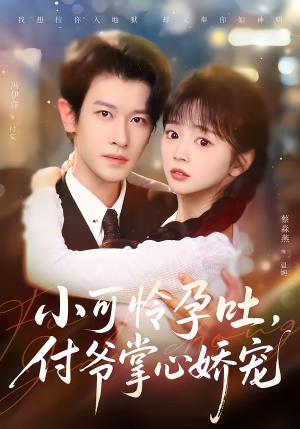 小可怜孕吐，付爷掌心娇宠（74集）推荐热门短剧