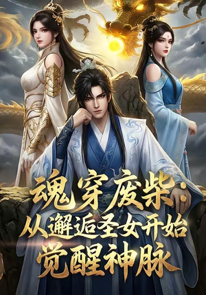 魂穿废柴：从邂逅圣女开始觉醒神脉（51集）大结局完美收官