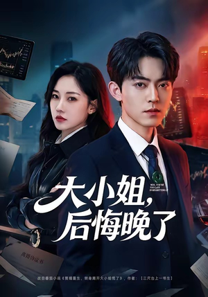 大小姐，后悔晚了（80集）热门短剧看不停