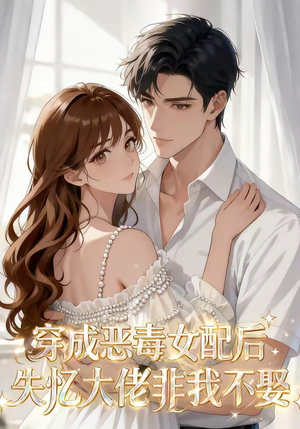 穿成恶毒女配后，失忆大佬非我不娶（40集）免费在线看全集