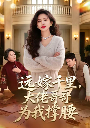 远嫁千里，大佬哥哥为我撑腰（51集）短剧也太好看了