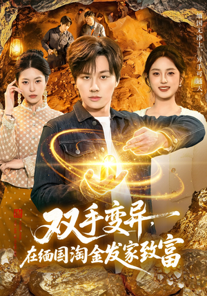 双手变异，在缅国淘金发家致富（111集）独家短剧免费看