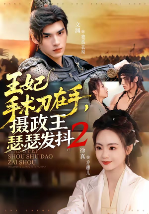 王妃手术刀在手，摄政王瑟瑟发抖第二季（75集）短剧片段推荐