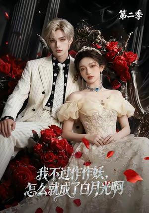 我不过作作妖，怎么就成了白月光啊第二季（67集）推荐热门短剧