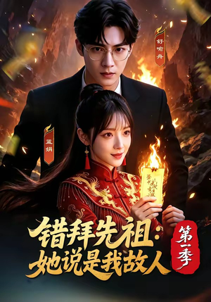 错拜先祖：她说是我故人第一季（56集）短剧推荐来了