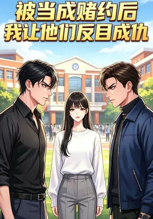 被当成赌约后，我让他们反目成仇（20集）免费短剧资源