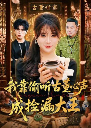 我靠偷听古董心声成捡漏大王（76集）短剧全集完整版