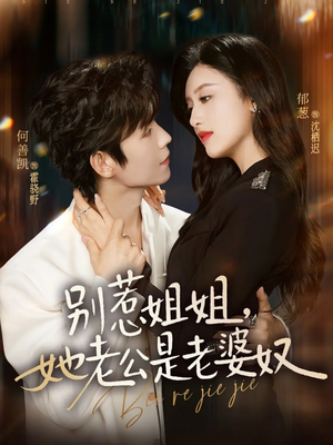 别惹姐姐，她老公是老婆奴（68集）火爆短剧来袭