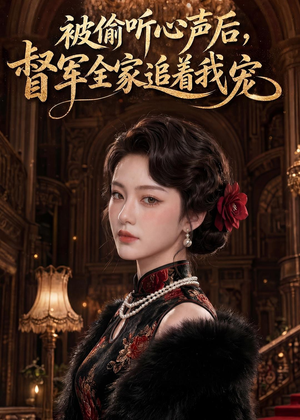 被偷听心声后，督军全家追着我宠（61集）红果短剧看全集