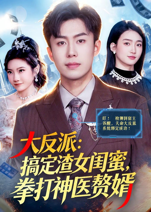 大反派:搞定渣女闺蜜,拳打神医赘婿(120集) 大反派:搞定渣女闺蜜,拳打神医赘婿(120集)火爆短剧热播中