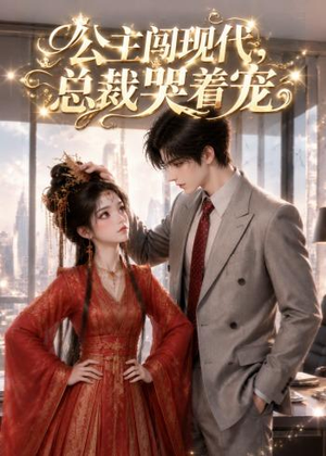 公主闯现代，总裁哭着宠（41集）最火短剧热播