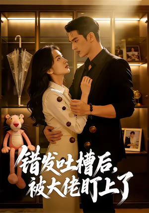 错发吐槽后,被大佬盯上了(11集) 错发吐槽后,被大佬盯上了(11集)短剧后续更精彩