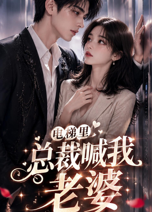 电梯里,总裁喊我老婆(76集) 电梯里,总裁喊我老婆(76集)热播短剧分享