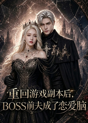 重回游戏副本后，BOSS前夫成了恋爱脑（51集）一起看短剧